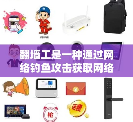 翻墙工是一种通过网络钓鱼攻击获取网络资源或信息的活动。他们通常利用钓鱼网站、钓鱼邮件或网络诈骗等手段,绕过网站的访问限制,获取私密信息、下载资源或进行其他网络操作。以下是对翻墙工的分享 翻墙工是一种通过网络钓鱼攻击获取网络资源或信息的活动。他们通常利用钓鱼网站、钓鱼邮件或网络诈骗等手段,绕过网站的访问限制,获取私密信息、下载资源或进行其他网络操作。以下是对翻墙工的分享