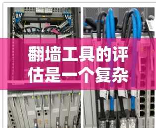 翻墙工具的评估是一个复杂的问题，因为每个工具都有其独特的优势和劣势。为了帮助用户选择最合适的工具，我将按照以下步骤进行分析