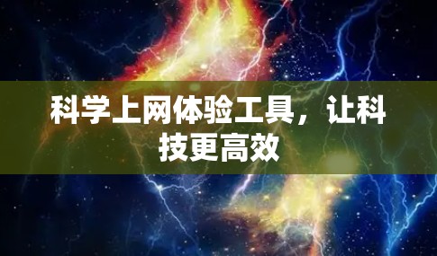 科学上网体验工具,让科技更高效 科学上网体验工具,让科技更高效
