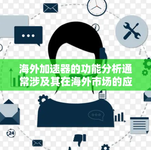 海外加速器的功能分析通常涉及其在海外市场的应用场景、技术特点、性能优势以及使用便利性等方面。以下是对海外加速器功能的分析 海外加速器的功能分析通常涉及其在海外市场的应用场景、技术特点、性能优势以及使用便利性等方面。以下是对海外加速器功能的分析