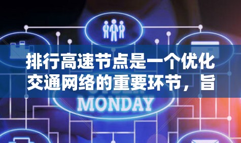 排行高速节点是一个优化交通网络的重要环节，旨在通过综合分析和优化，提升整体交通流和运行效率。以下是关于该过程的详细分析和总结
