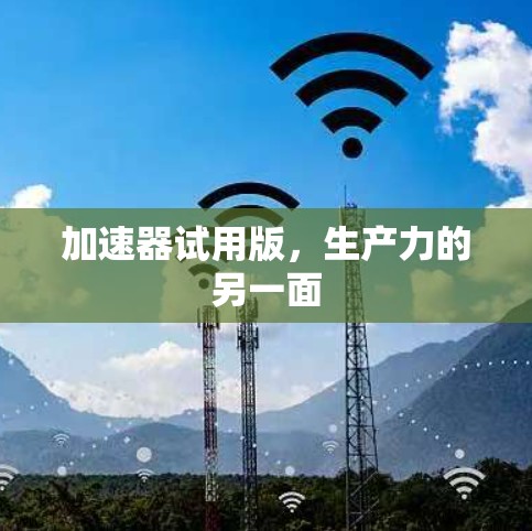 加速器试用版，生产力的另一面