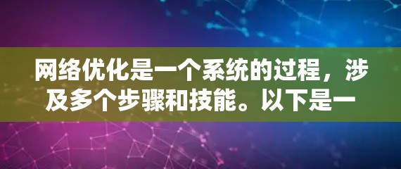 网络优化是一个系统的过程，涉及多个步骤和技能。以下是一个详细的网络优化步骤指南，帮助你系统地进行优化