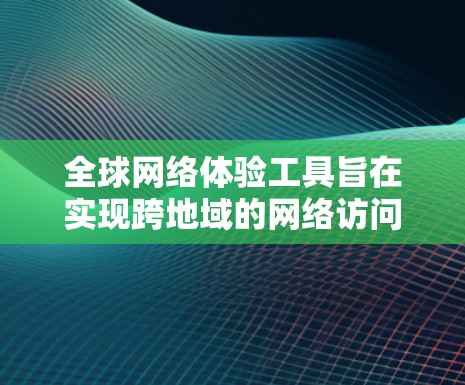 全球网络体验工具旨在实现跨地域的网络访问和协作,提供了多种解决方案,如云网络平台、云服务器、云存储、全球网关服务和网络设备管理工具。以下是对这些工具的详细分析 全球网络体验工具旨在实现跨地域的网络访问和协作,提供了多种解决方案,如云网络平台、云服务器、云存储、全球网关服务和网络设备管理工具。以下是对这些工具的详细分析