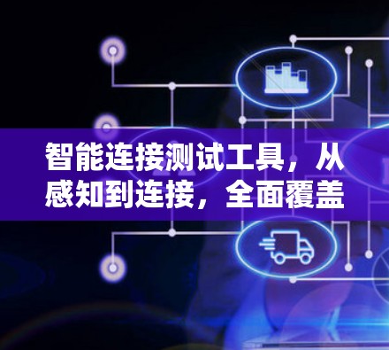 智能连接测试工具，从感知到连接，全面覆盖智能场景
