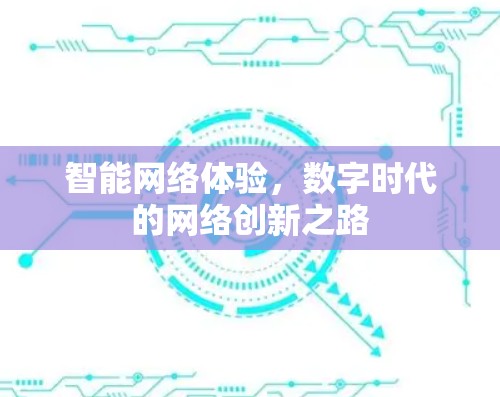 智能网络体验,数字时代的网络创新之路 智能网络体验,数字时代的网络创新之路