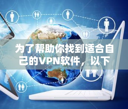 为了帮助你找到适合自己的VPN软件，以下是一些推荐和建议