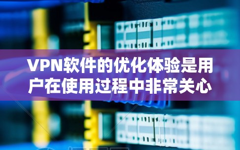 VPN软件的优化体验是用户在使用过程中非常关心的问题。以下是一些可以考虑的优化建议和步骤,帮助您更好地优化VPN软件的网络连接 VPN软件的优化体验是用户在使用过程中非常关心的问题。以下是一些可以考虑的优化建议和步骤,帮助您更好地优化VPN软件的网络连接