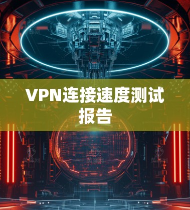 VPN连接速度测试报告
