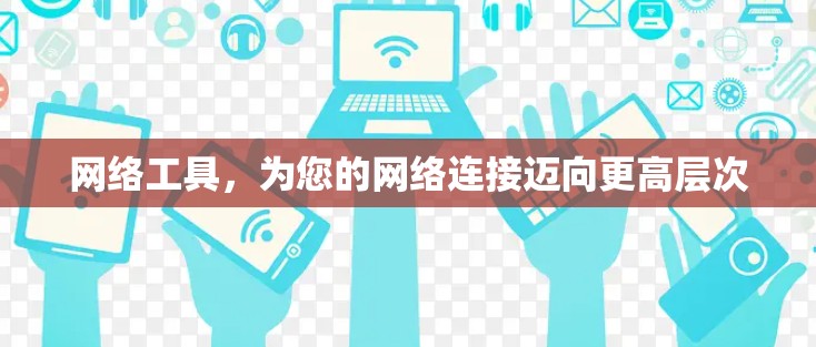 网络工具，为您的网络连接迈向更高层次