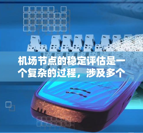 机场节点的稳定评估是一个复杂的过程，涉及多个因素。以下是一个概述和可能的评估方法