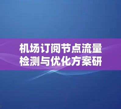 机场订阅节点流量检测与优化方案研究
