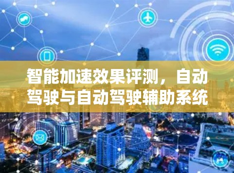 智能加速效果评测，自动驾驶与自动驾驶辅助系统的效果分析