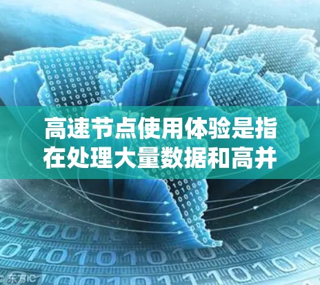 高速节点使用体验是指在处理大量数据和高并发场景下的系统性能和用户体验。它涉及多个方面，包括系统设计、硬件配置、软件优化和网络管理。以下是对高速节点使用体验的详细分析和建议