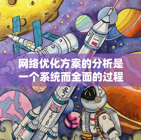 网络优化方案的分析是一个系统而全面的过程，旨在提升网络性能和用户体验。以下是一个结构化的网络优化方案分析，涵盖目标、优化点、实施策略、评估和持续改进等关键方面