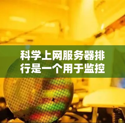 科学上网服务器排行是一个用于监控和管理科学计算服务器性能的工具。以下是构建科学上网服务器排行的步骤和建议