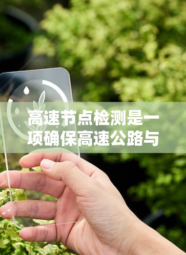 高速节点检测是一项确保高速公路与城市道路顺畅运行的关键技术，通过超声波仪实现信号监测和节点定位，具有重要的现实意义。以下是详细的总结和解答