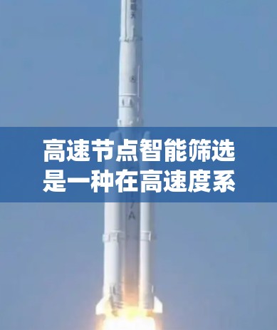 高速节点智能筛选是一种在高速度系统中采用智能技术来提高效率的方法。它通过算法和模型自动识别和筛选重要数据点,从而减少处理时间、提高准确性,并减少资源消耗。以下是对高速节点智能筛选的详细分析和总结 高速节点智能筛选是一种在高速度系统中采用智能技术来提高效率的方法。它通过算法和模型自动识别和筛选重要数据点,从而减少处理时间、提高准确性,并减少资源消耗。以下是对高速节点智能筛选的详细分析和总结