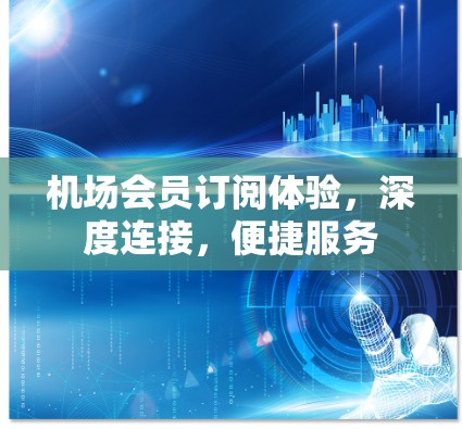 机场会员订阅体验，深度连接，便捷服务