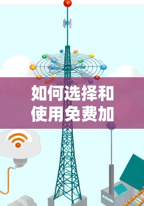 如何选择和使用免费加速器节点? 如何选择和使用免费加速器节点?