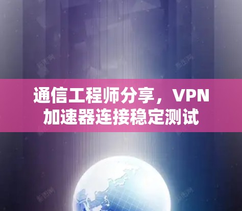 通信工程师分享，VPN加速器连接稳定测试