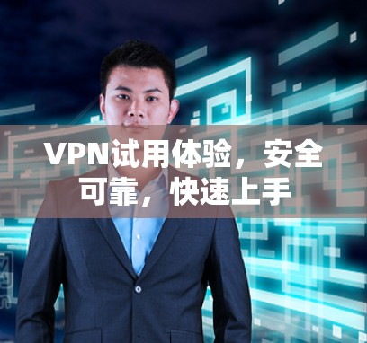 VPN试用体验，安全可靠，快速上手