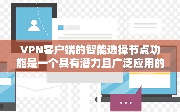 VPN客户端的智能选择节点功能是一个具有潜力且广泛应用的技术领域，能够在用户界面和网络性能之间找到平衡点，提升用户体验。以下是基于上述思考的逐步解决方案