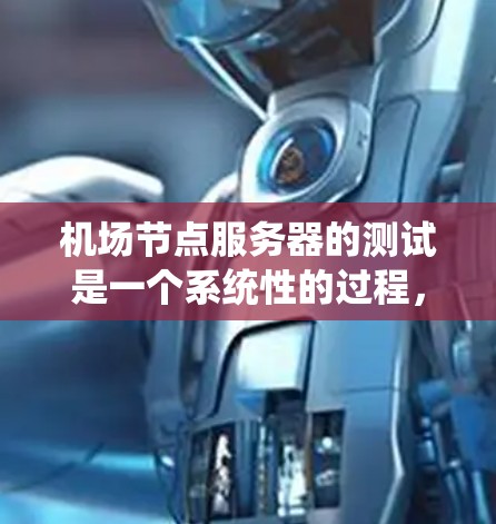 机场节点服务器的测试是一个系统性的过程，旨在评估服务器的网络性能、配置和安全性。以下是详细的步骤指南
