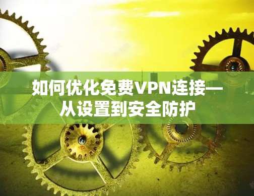 如何优化免费VPN连接—从设置到安全防护