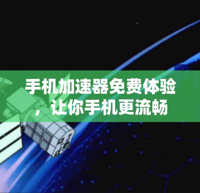手机加速器免费体验，让你手机更流畅