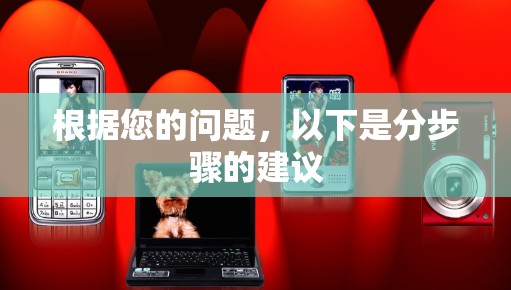 根据您的问题，以下是分步骤的建议