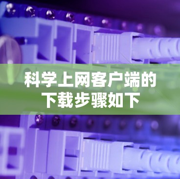 科学上网客户端的下载步骤如下