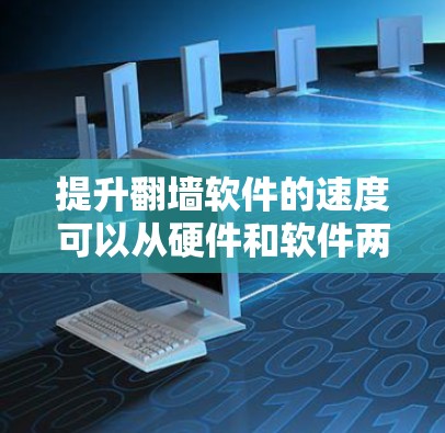 提升翻墙软件的速度可以从硬件和软件两个方面入手。以下是详细的步骤指南 提升翻墙软件的速度可以从硬件和软件两个方面入手。以下是详细的步骤指南