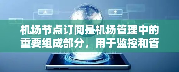 机场节点订阅是机场管理中的重要组成部分，用于监控和管理机场节点的运行状态，确保机场的安全和高效运营。以下是一个详细的步骤指南，帮助您理解如何选择、订阅和管理这些节点