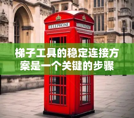 梯子工具的稳定连接方案是一个关键的步骤,确保梯子在使用时不会摇晃,从而保障梯子的使用和安全。以下是设计梯子稳定连接方案的详细步骤 梯子工具的稳定连接方案是一个关键的步骤,确保梯子在使用时不会摇晃,从而保障梯子的使用和安全。以下是设计梯子稳定连接方案的详细步骤