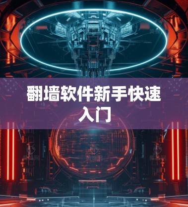 翻墙软件新手快速入门 翻墙软件新手快速入门