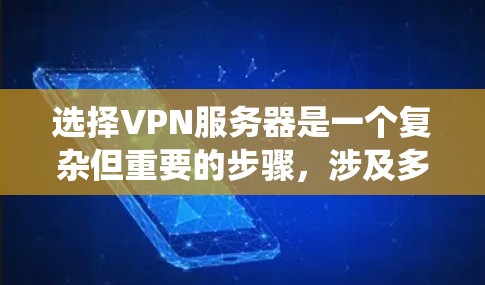选择VPN服务器是一个复杂但重要的步骤,涉及多个因素和考虑点。以下是一个分步的指南,帮助您系统地进行选择和评估 选择VPN服务器是一个复杂但重要的步骤,涉及多个因素和考虑点。以下是一个分步的指南,帮助您系统地进行选择和评估