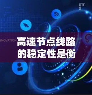 高速节点线路的稳定性是衡量高速公路运营质量的重要指标之一。以下是对高速节点线路稳定性的排行，主要依据包括维护频率、设计标准、维护状况、维护频次等因素