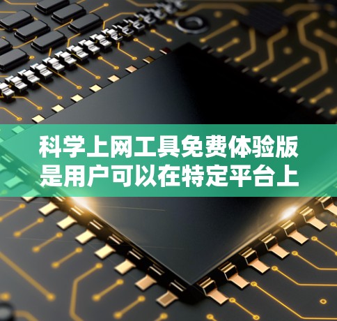 科学上网工具免费体验版是用户可以在特定平台上免费访问的科学计算工具，通常包括计算器、科学计算器、绘图工具等。以下是对这种工具的详细介绍