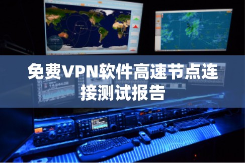 免费VPN软件高速节点连接测试报告