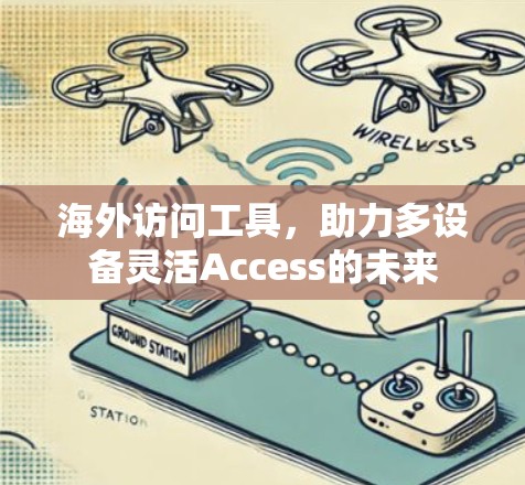 海外访问工具,助力多设备灵活Access的未来 海外访问工具,助力多设备灵活Access的未来