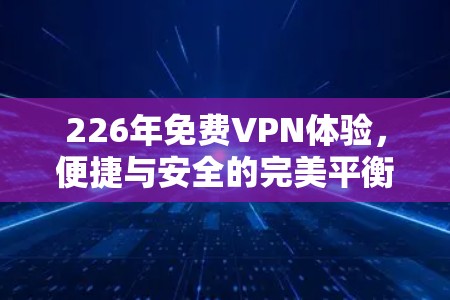 226年免费VPN体验，便捷与安全的完美平衡