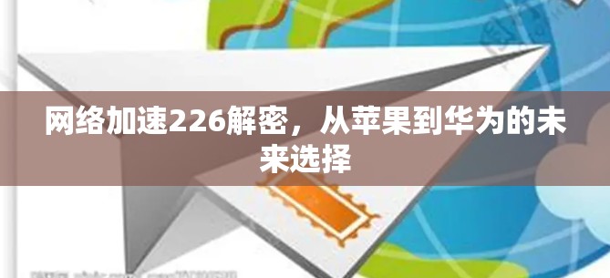 网络加速226解密,从苹果到华为的未来选择 网络加速226解密,从苹果到华为的未来选择
