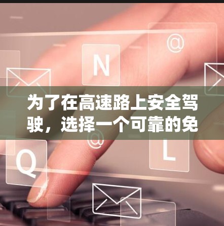 为了在高速路上安全驾驶,选择一个可靠的免费高速节点检测工具非常重要。以下是一些系统化的建议,帮助您找到并使用合适的工具 为了在高速路上安全驾驶,选择一个可靠的免费高速节点检测工具非常重要。以下是一些系统化的建议,帮助您找到并使用合适的工具