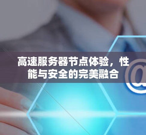 高速服务器节点体验，性能与安全的完美融合