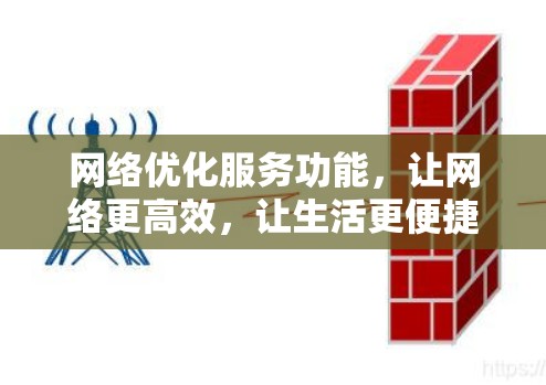 网络优化服务功能,让网络更高效,让生活更便捷 网络优化服务功能,让网络更高效,让生活更便捷