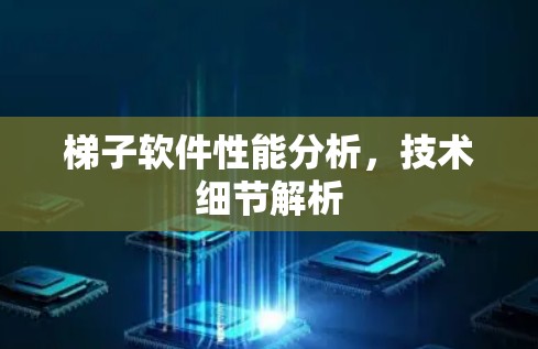 梯子软件性能分析,技术细节解析 梯子软件性能分析,技术细节解析