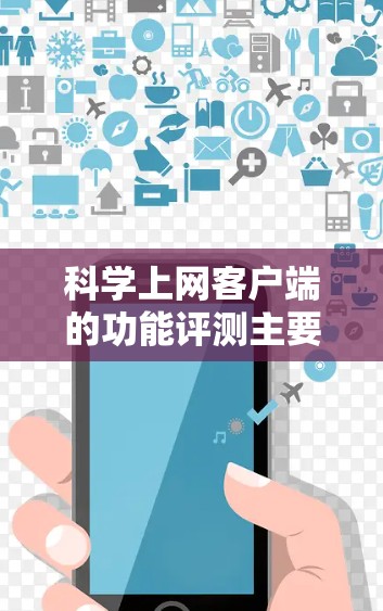 科学上网客户端的功能评测主要评估其在科学计算、网络服务、网络性能、安全性等方面的表现。以下是一些可能的评测指标和内容