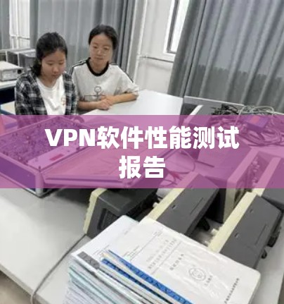 VPN软件性能测试报告 VPN软件性能测试报告