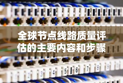 全球节点线路质量评估的主要内容和步骤